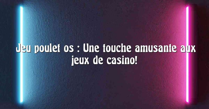 Découvrez les Stratégies Gagnantes pour Jouer au Jeu de Poulet Casino en France